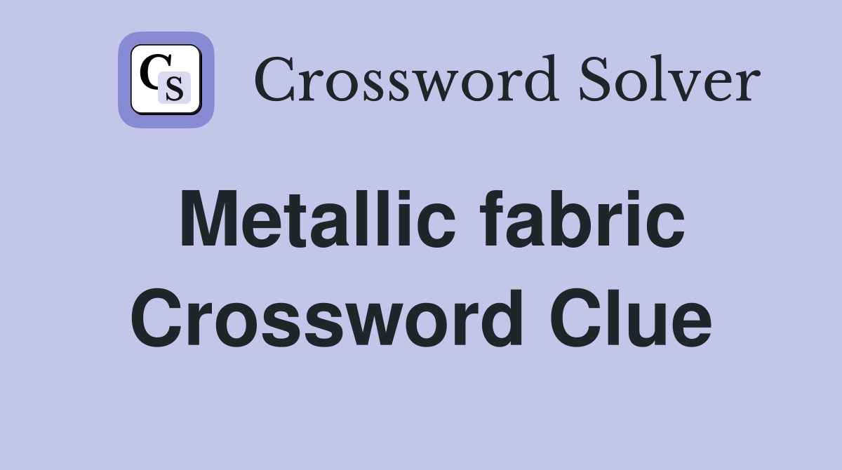 Metallic fabric Crossword Clue Answers Crossword Solver